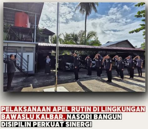 PELAKSANAAN APEL RUTIN DILINGKUNGAN BAWASLU KALIMANTAN BARAT, NASORI BANGUN BANGUN DISIPLIN PERKUAT SINERGI