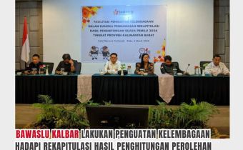 BAWASLU KALBAR LAKUKAN PENGUATAN KELEMBAGAAN HADAPI REKAPITULASI HASIL PENGHITUGAN PEROLEHAN SUARA TINGKAT PROVINSI PEMILU 2024